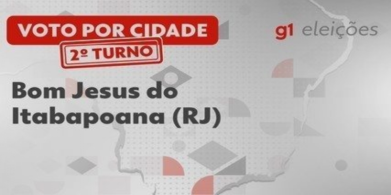 Eleições em Bom Jesus do Itabapoana (RJ): Veja como foi a votação no 2º turno